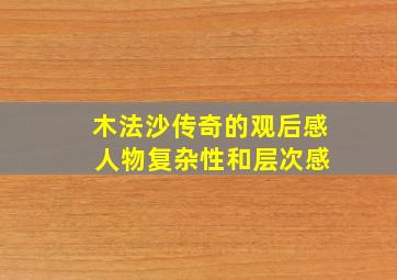 木法沙传奇的观后感 人物复杂性和层次感